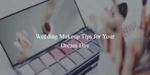 Wedding Makeup Tips for Your Dream Day
